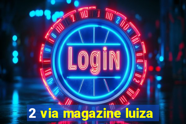 2 via magazine luiza