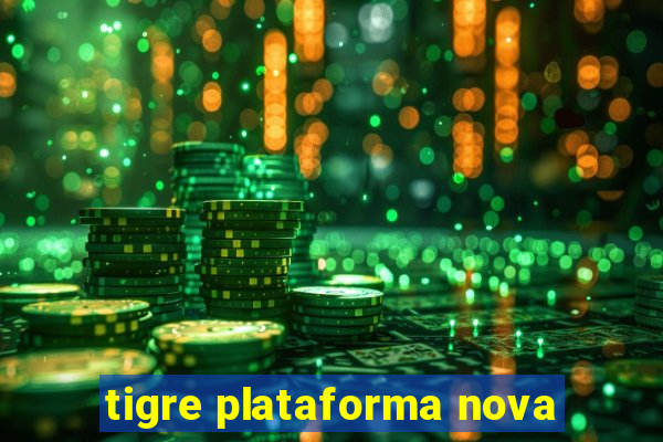 tigre plataforma nova