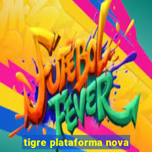 tigre plataforma nova