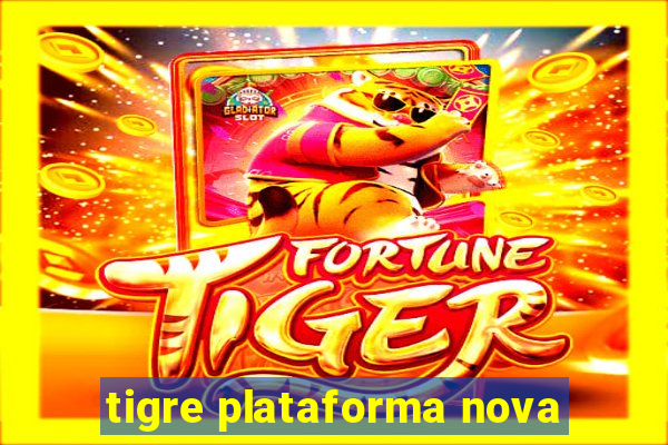 tigre plataforma nova