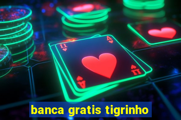 banca gratis tigrinho
