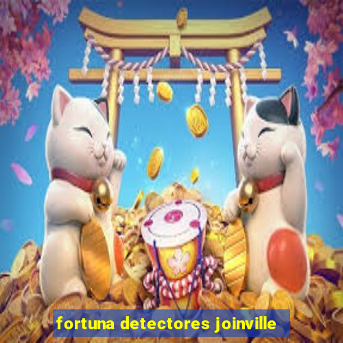 fortuna detectores joinville