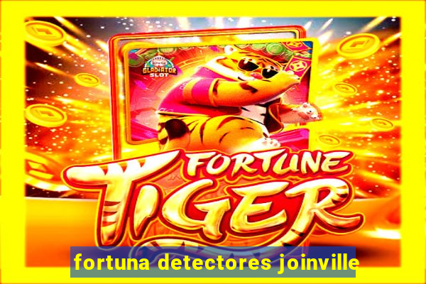 fortuna detectores joinville