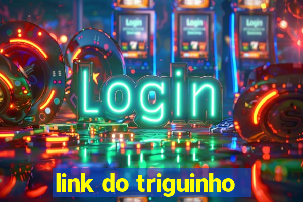 link do triguinho