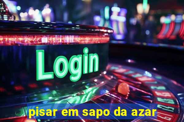 pisar em sapo da azar