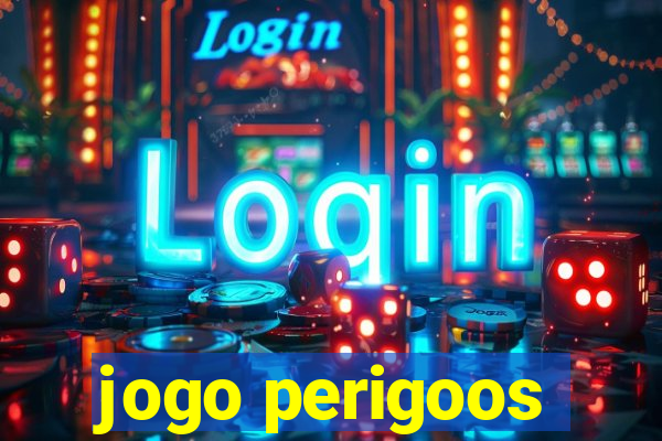 jogo perigoos