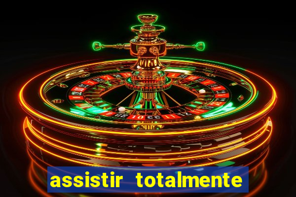assistir totalmente demais online