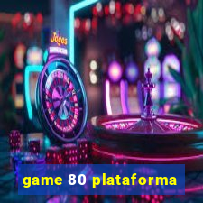 game 80 plataforma