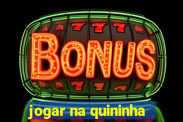 jogar na quininha