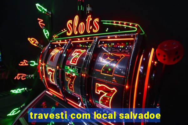 travesti com local salvadoe