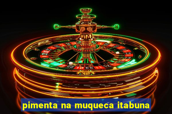 pimenta na muqueca itabuna