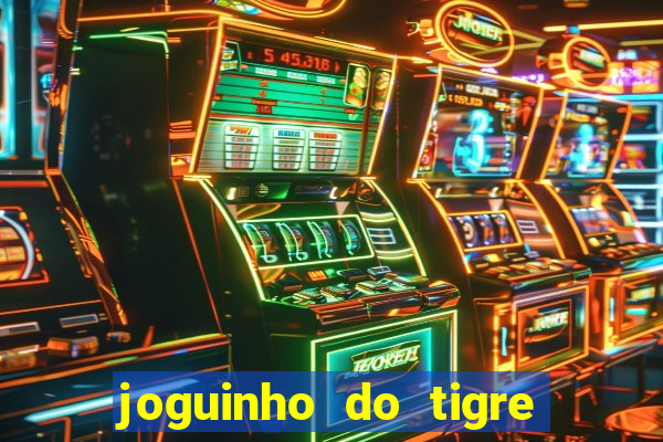 joguinho do tigre para ganhar dinheiro