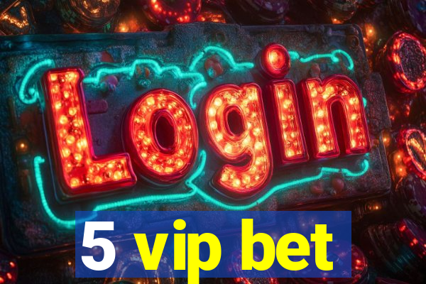 5 vip bet