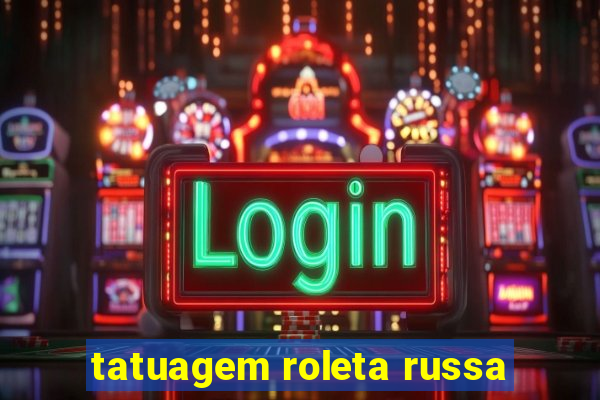 tatuagem roleta russa