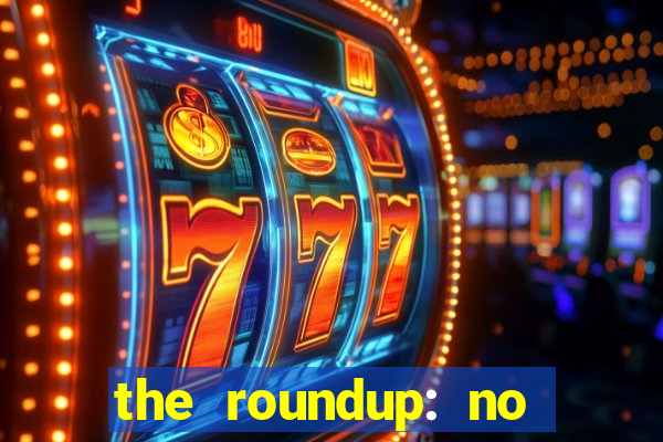 the roundup: no way out dublado