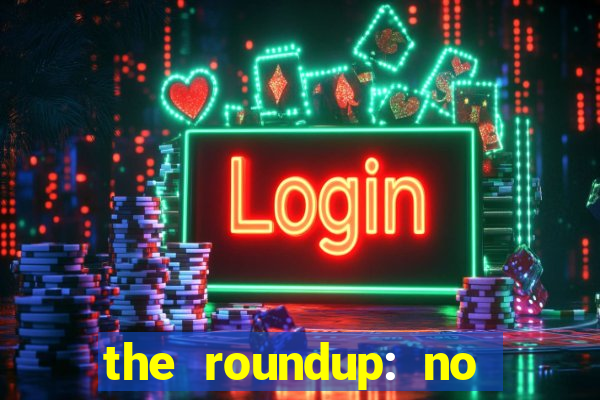 the roundup: no way out dublado