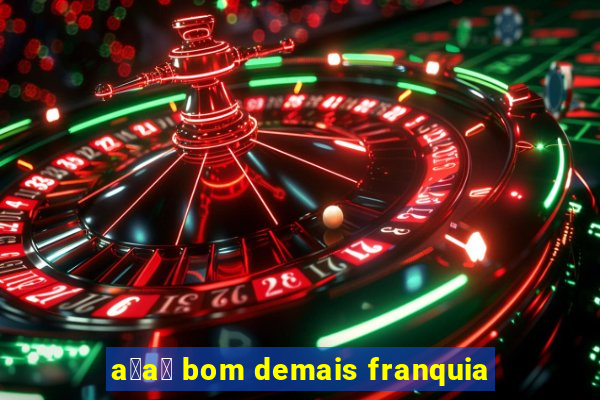 a莽a铆 bom demais franquia