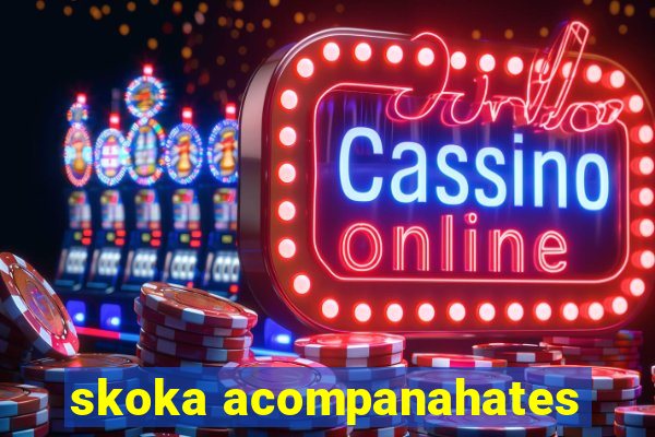 skoka acompanahates