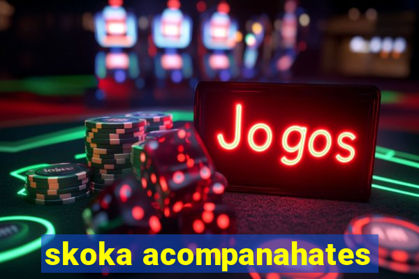 skoka acompanahates