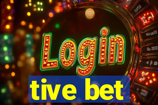 tive bet