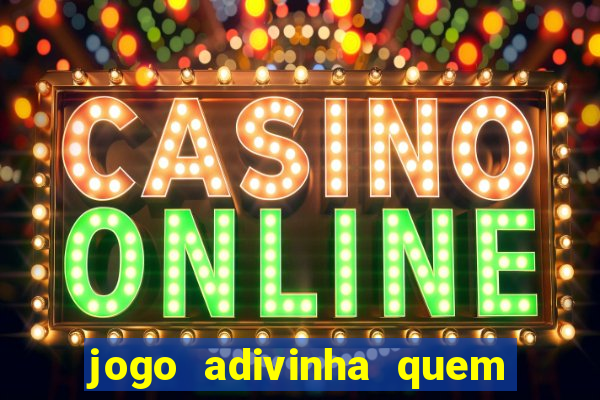 jogo adivinha quem sou eu