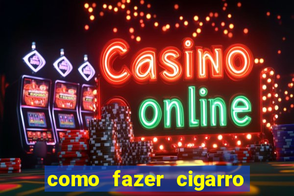 como fazer cigarro caseiro de papel