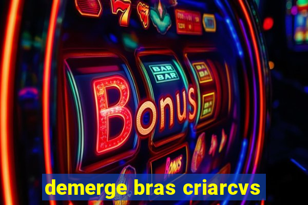 demerge bras criarcvs