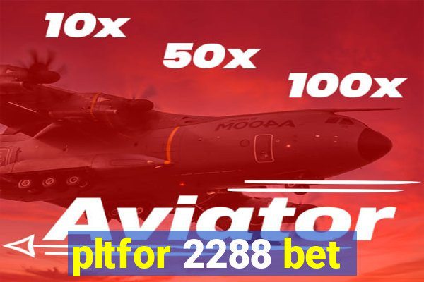 pltfor 2288 bet