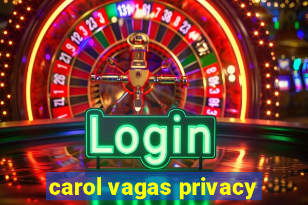 carol vagas privacy