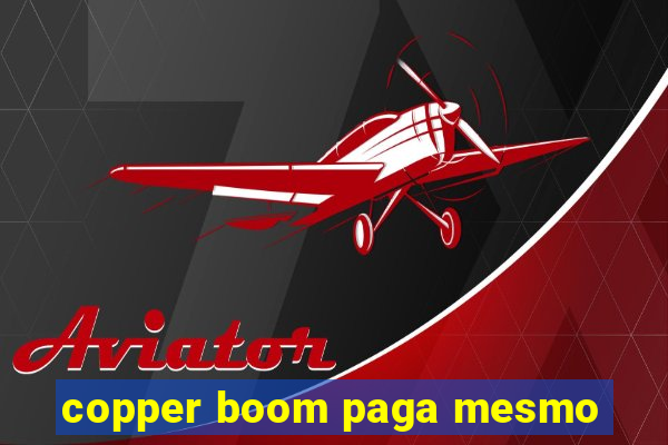 copper boom paga mesmo