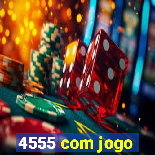 4555 com jogo