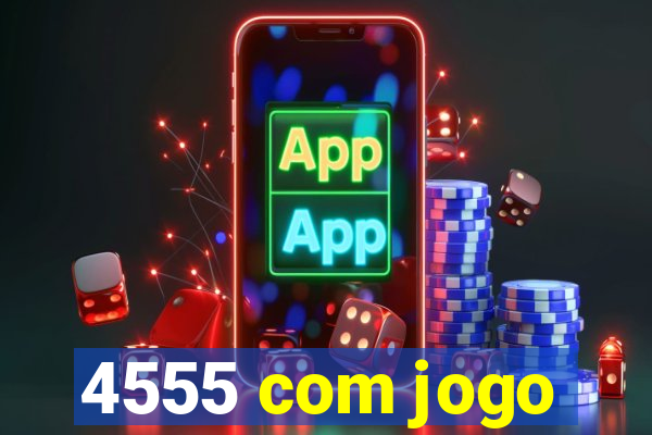 4555 com jogo