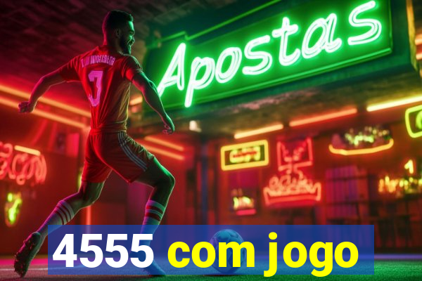 4555 com jogo