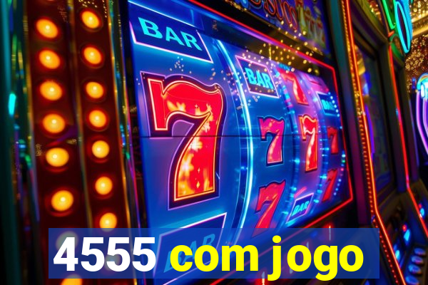 4555 com jogo