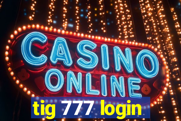 tig 777 login