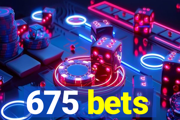 675 bets