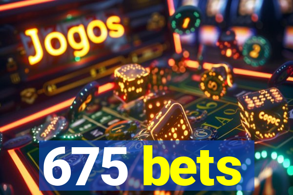 675 bets