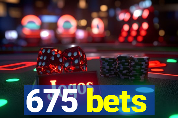 675 bets