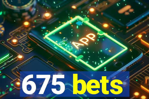 675 bets