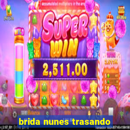 brida nunes trasando