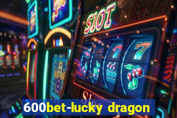 600bet-lucky dragon
