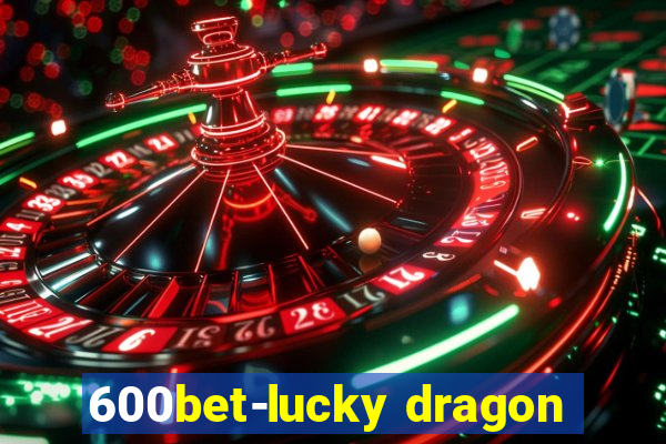 600bet-lucky dragon