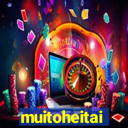 muitoheitai