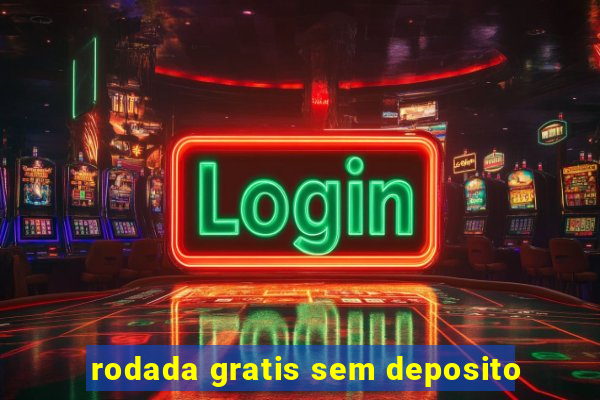 rodada gratis sem deposito