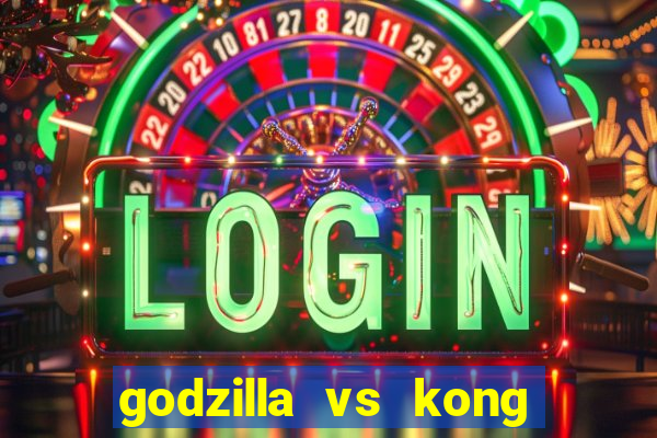 godzilla vs kong filme completo dublado