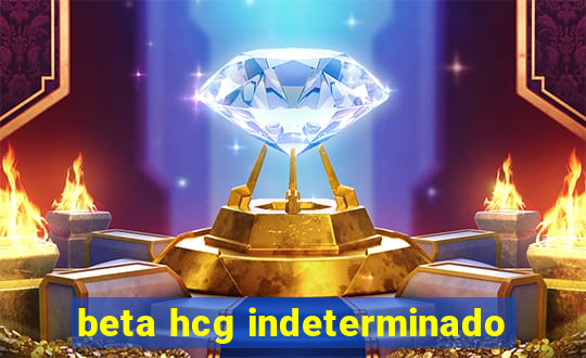 beta hcg indeterminado