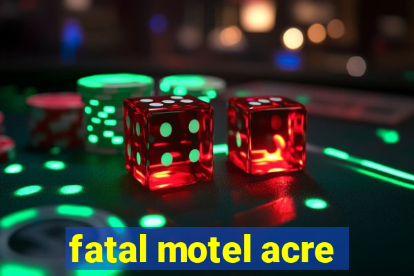 fatal motel acre