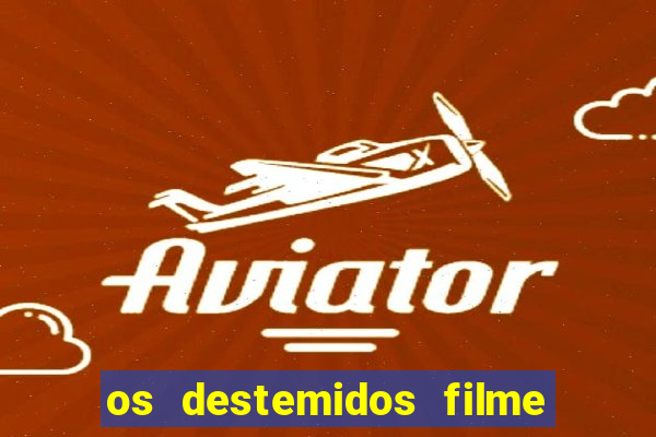 os destemidos filme completo dublado