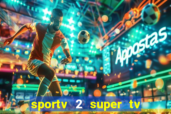sportv 2 super tv ao vivo
