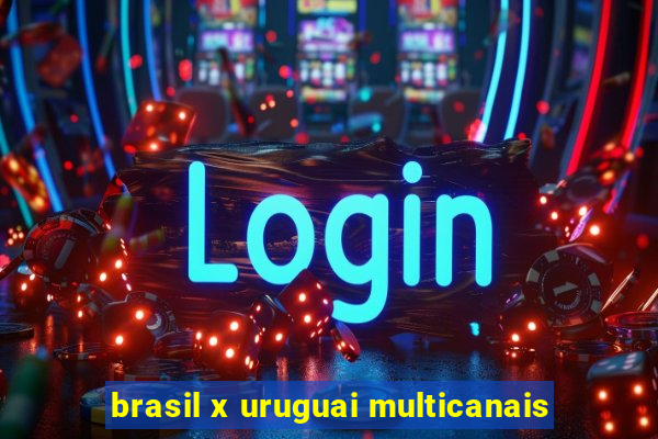 brasil x uruguai multicanais
